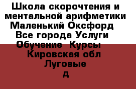 Школа скорочтения и ментальной арифметики Маленький Оксфорд - Все города Услуги » Обучение. Курсы   . Кировская обл.,Луговые д.